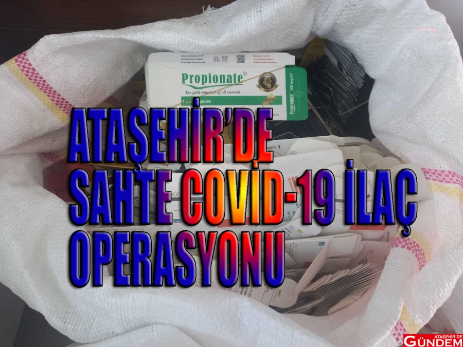 SAHNE COVİD-19 İLAÇLARINA OPERASYON ATAŞEHİRDE GÜNDEM KORONAVİRÜS SAHTE İLAÇ OPERASYON